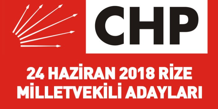 CHP Rize 24 Haziran 2018 milletvekili adayları listesi... İşte adaylar