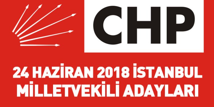 CHP İstanbul 24 Haziran 2018 milletvekili adayları listesi... İşte adaylar