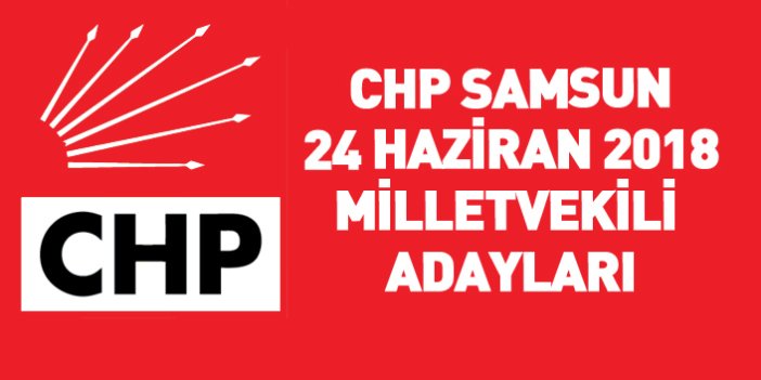 CHP Samsun 24 Haziran 2018 milletvekili adayları listesi... İşte adaylar