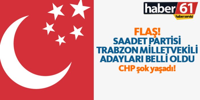 Saadet Partisi Trabzon Milletvekili 2018 aday listesi açıklandı