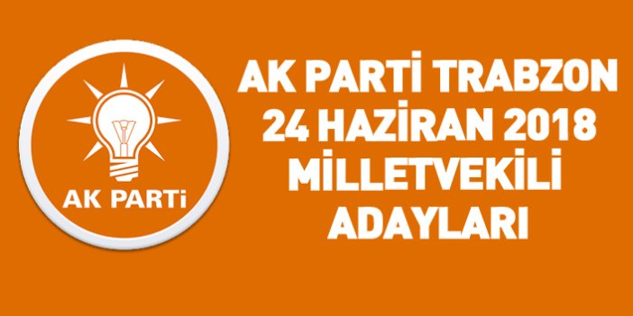 AK Parti Trabzon 24 Haziran 2018 milletvekili adayları listesi... İşte adaylar