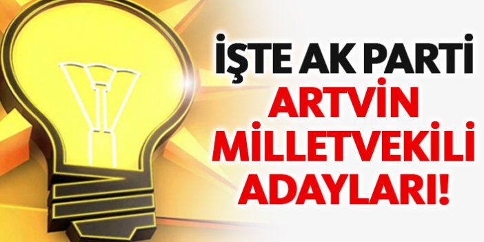 AK Parti Artvin 24 Haziran 2018 milletvekili adayları listesi... İşte adaylar