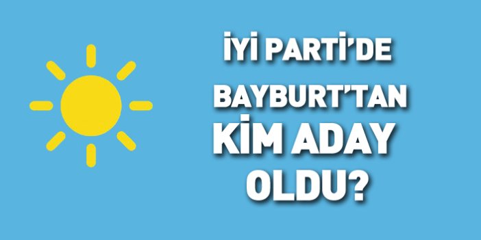 İYİ Parti Bayburt'tan kim aday oldu? 24 Haziran 2018 milletvekili adayları listesi açıklandı