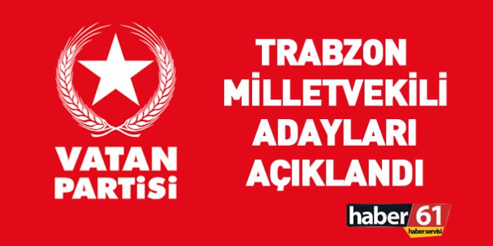 Vatan Partisi Trabzon 2018 Milletvekili Aday Listesi açıklandı