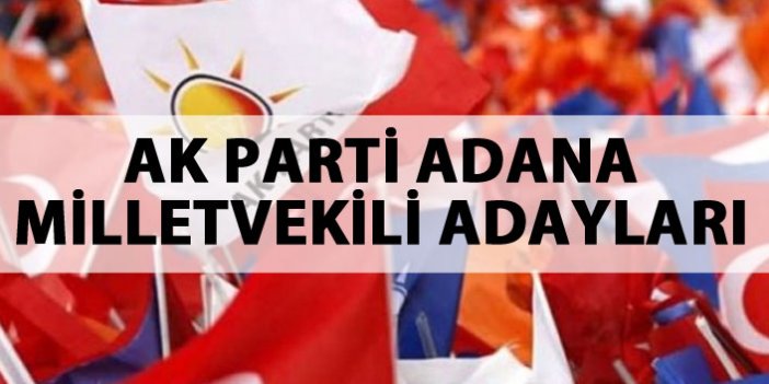 AK Parti Adana 24 Haziran 2018 milletvekili adayları listesi... İşte adaylar