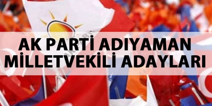 AK Parti Adıyaman 24 Haziran 2018 milletvekili adayları listesi... İşte adaylar