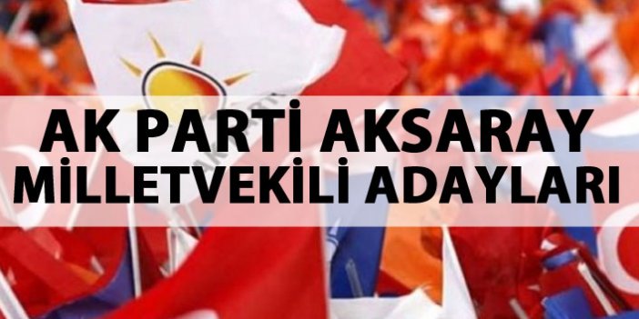 Aksaray AK Parti milletvekili adayları listesi...