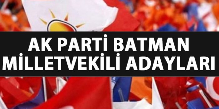 AK Parti Batman milletvekili adayları listesi kimlerden oluştu?