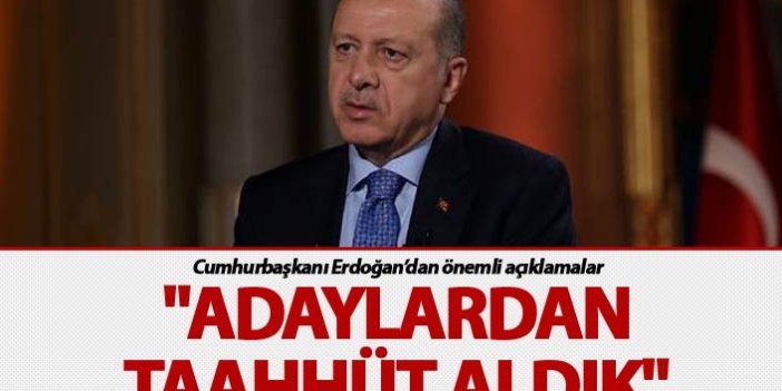 Cumhurbaşkan Erdoğan: "Adaylardan taahhüt aldık"
