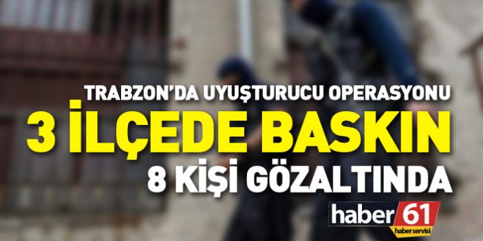 Trabzon'da uyuşturucu operasyonu: 8 kişi yakalandı