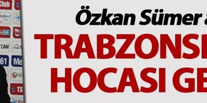 Trabzonspor'un hocası geliyor: Özkan Sümer açıkladı