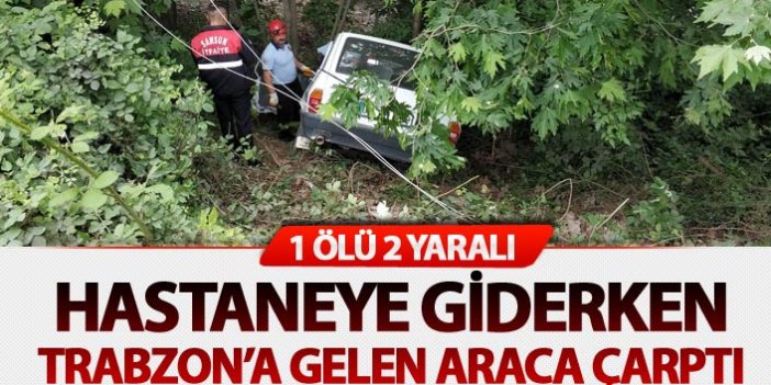 Hastaneye gelirken Trabzon'a gelen araca çarptı: 1 Ölü 2 yaralı