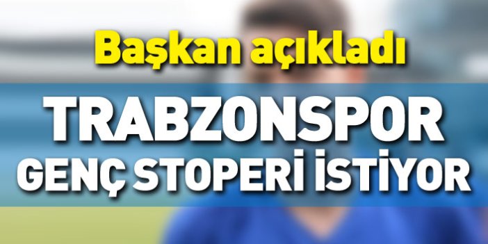 Başkan açıkladı: Trabzonspor genç stoperi istiyor