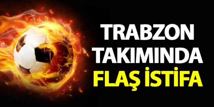 Trabzon takımında flaş istifa