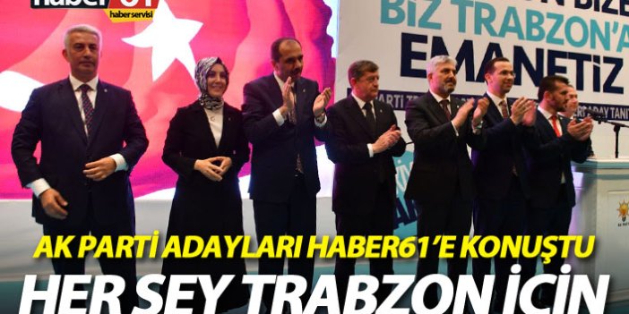AK Parti Trabzon Milletvekili adayları Haber61'e konuştu