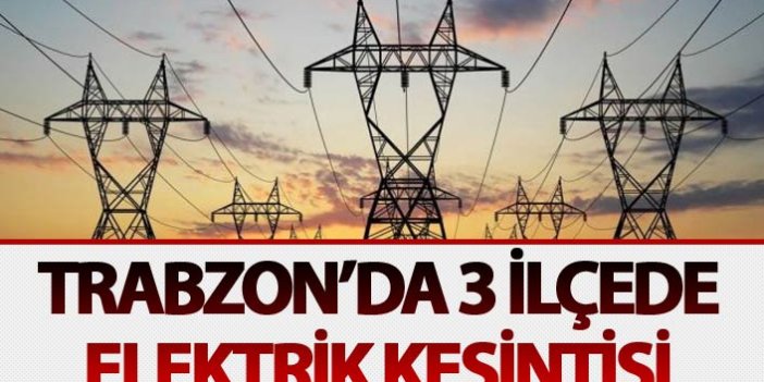 Trabzon'da 3 ilçede elektrik kesintisi