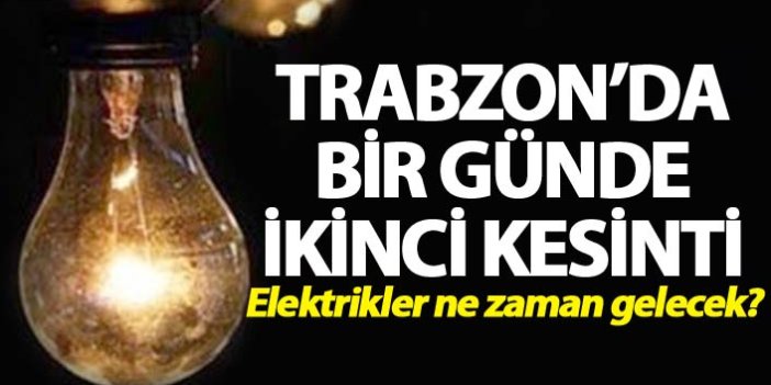 Trabzon'da bir günde ikinci kesinti - Elektrik ne zaman gelecek?
