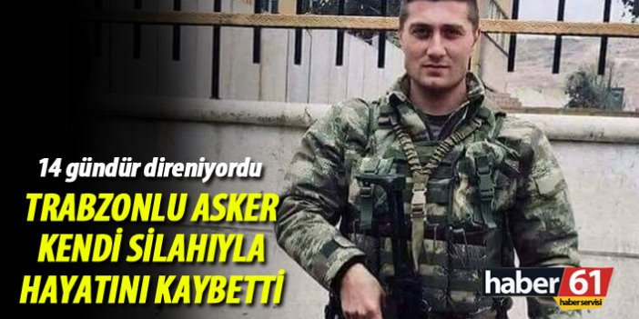 14 gündür direniyordu... Trabzonlu asker kendi silahıyla hayatını kaybetti