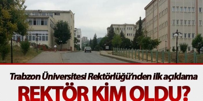 Trabzon Üniversitesi Rektörlüğü’nden ilk açıklama - Rektör Kim oldu?
