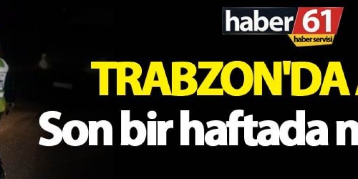 Trabzon'da asayiş: Son bir haftada neler oldu?