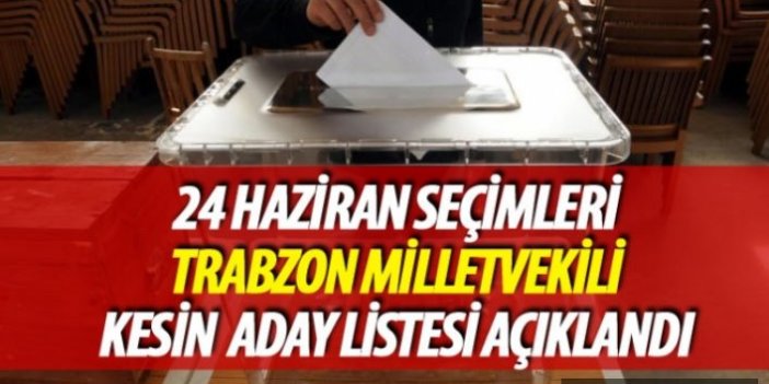 Trabzon 24 Haziran 2018 seçimi milletvekili kesin aday listesi açıklandı