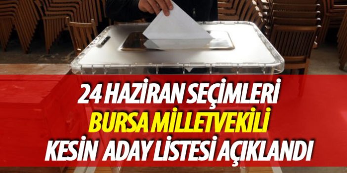 24 Haziran 2018 seçimi Bursa milletvekili kesin aday listesi açıklandı