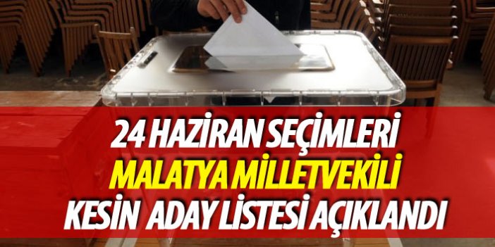 Malatya 24 Haziran 2018 seçimi milletvekili kesin aday listesi açıklandı