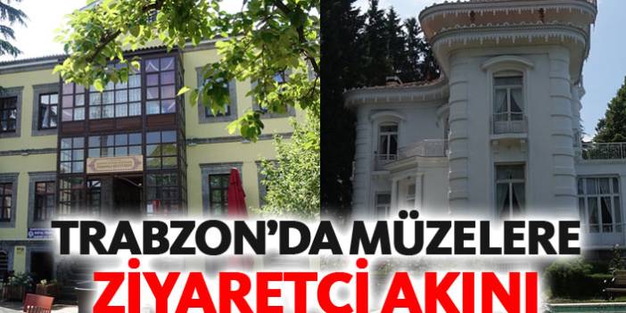 Trabzon'da müzelere 4 ayda ziyaretçi akını