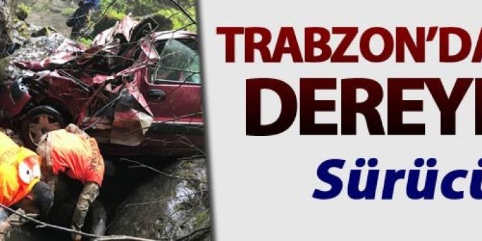 Trabzon'da otomobil ile dereye uçtu; sürücü kayboldu