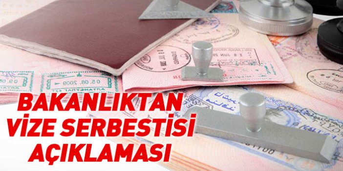 Dışişleri Bakanlığı'ndan vize serbestliği açıklaması