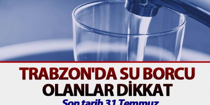 Trabzon'da su borcu olanlar dikkat - Son tarih 31 Temmuz