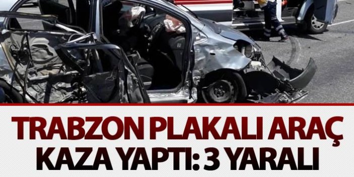 Trabzon plakalı araç kaza yaptı: 3 yaralı