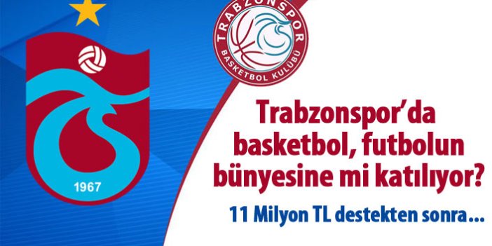 Trabzonspor Futbol, basketbolu bünyesine mi katacak?