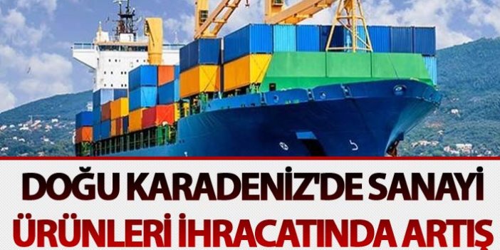 Doğu Karadeniz'de sanayi ürünleri ihracatında artış