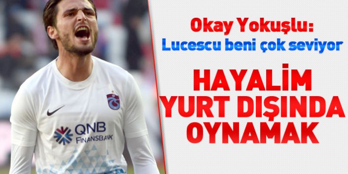 Trabzonsporlu Okay Yokuşlu: Lucescu beni çok seviyor