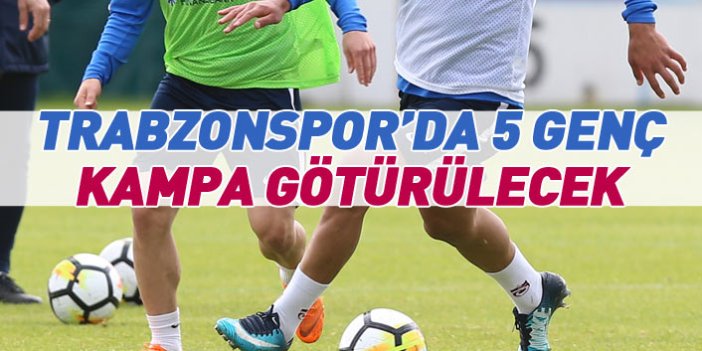Trabzonspor'da 5 genç futbolcu kampa götürülecek 