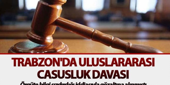 Trabzon'da uluslararası casusluk davası sürüyor