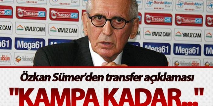 Özkan Sümer'den transfer açıklaması: "Kampa kadar..."