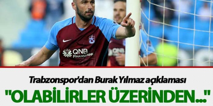 Trabzonspor'dan Burak Yılmaz açıklaması - "Olabilirler üzerinden..."
