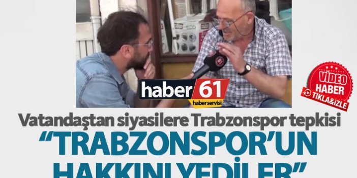 Vatandaştan siyasilere Trabzonspor tepkisi