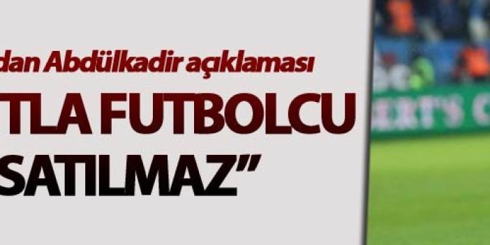 Başkan Ağaoğlu’ndan Abdülkadir açıklaması “Elde kağıtla futbolcu alınıp satılmaz”
