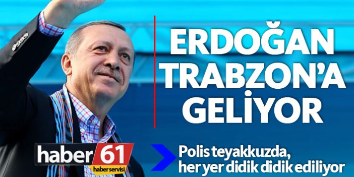 Cumhurbaşkanı Erdoğan Trabzon'a geliyor