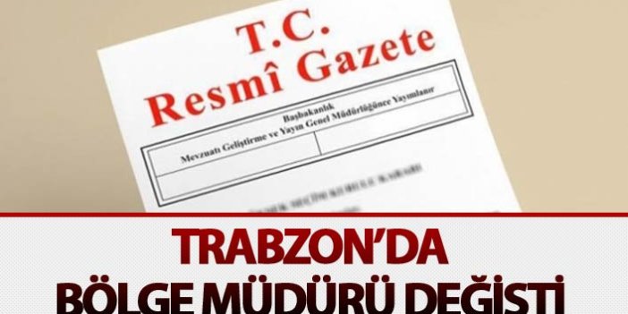 Trabzon'a Bölge Müdürü değişti