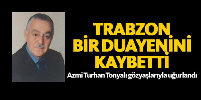 Trabzon bir duayenini kaybetti
