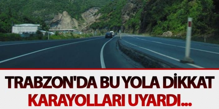 Trabzon'da bu yola dikkat: Karayolları uyardı...