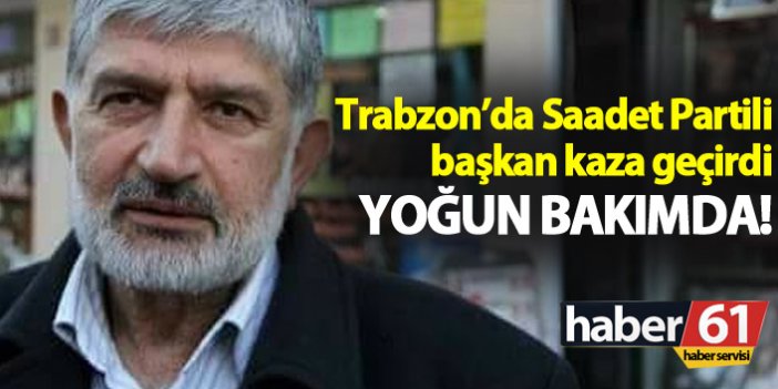 Trabzon'da Saadet Parti İlçe Başkanı kaza geçirdi