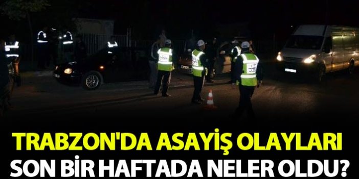 Trabzon'da asayiş olayları - Son bir haftada neler oldu?