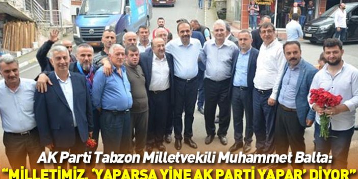 Muhammet Balta: Milletimiz 'Yaparsa yine AK Parti yapar' diyor