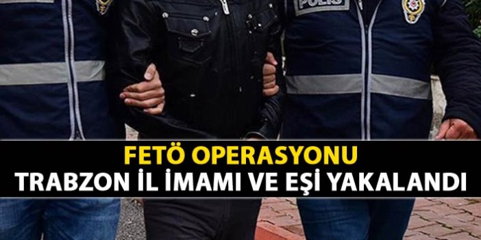 Operasyon - FETÖ'nün Trabzon il İmamı ve eşi yakalandı