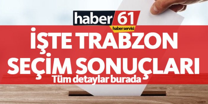 Trabzon Seçim Sonuçları 2018 – Trabzon Milletvekilleri ve Cumhurbaşkanlığı seçim sonucu